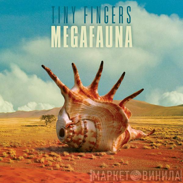  Tiny Fingers  - Megafauna