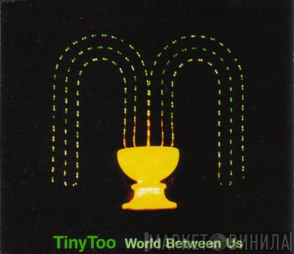 Tiny Too - World Between Us