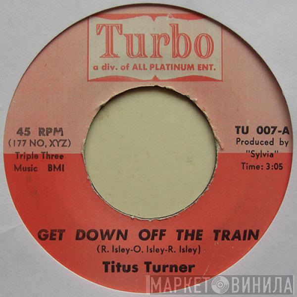 Titus Turner - Get Down Off The Train