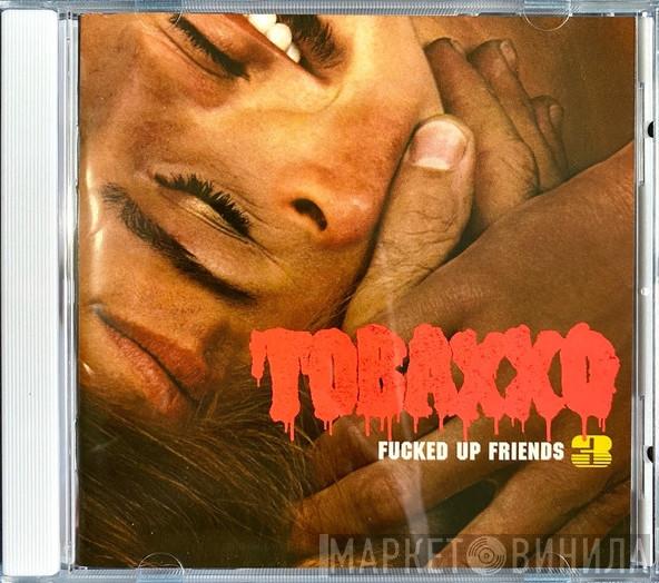  Tobacco   - Fucked Up Friends 3