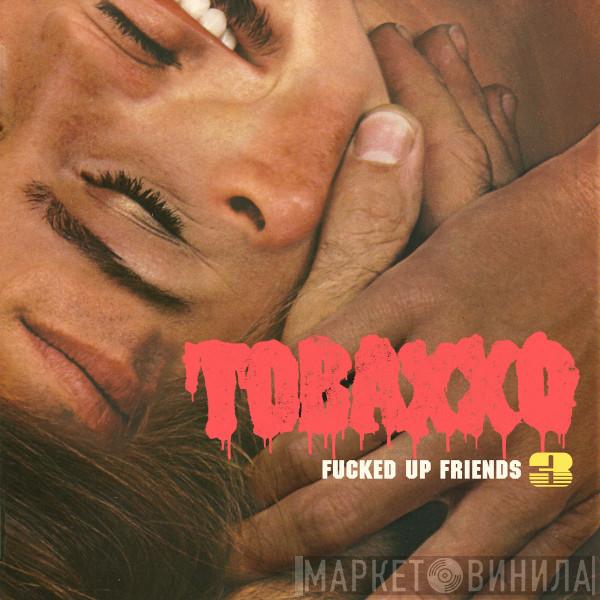  Tobacco   - Fucked Up Friends 3