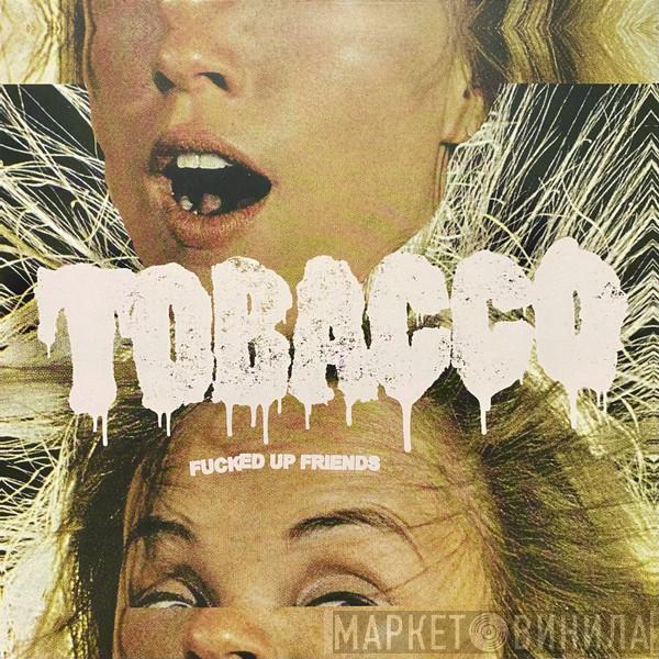  Tobacco   - Fucked Up Friends