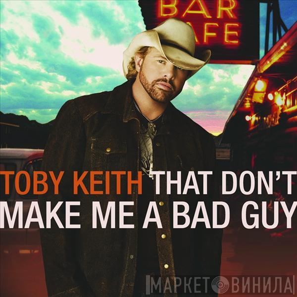 Toby Keith - That Don't Make Me A Bad Guy