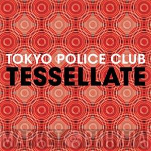 Tokyo Police Club - Tessellate