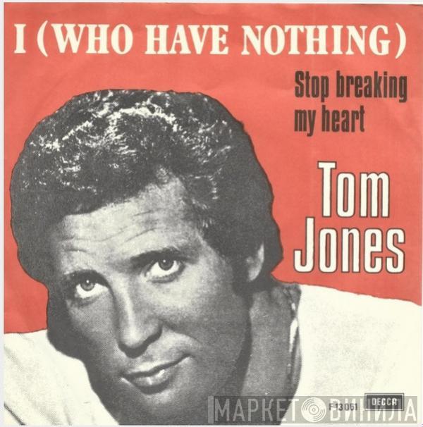  Tom Jones  - I (Who Have Nothing) / Stop Breaking My Heart