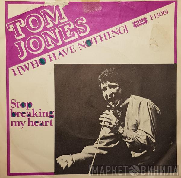  Tom Jones  - I (Who Have Nothing) / Stop Breaking My Heart