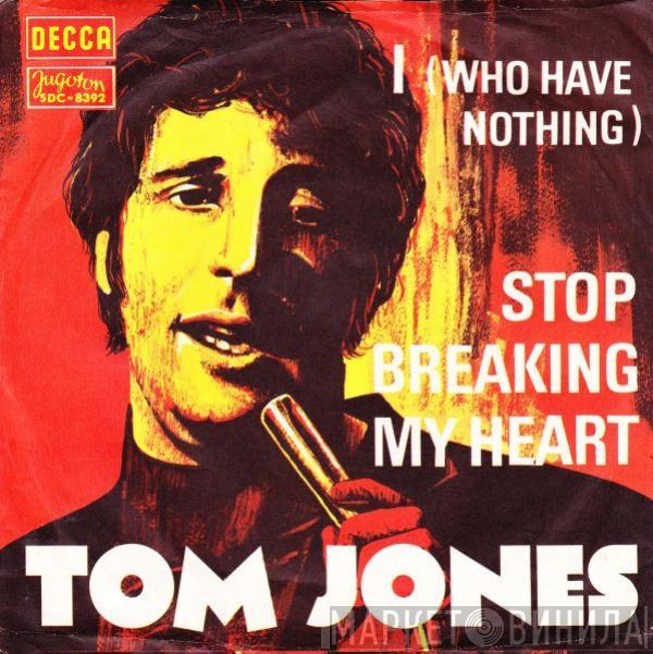  Tom Jones  - I (Who Have Nothing) / Stop Breaking My Heart