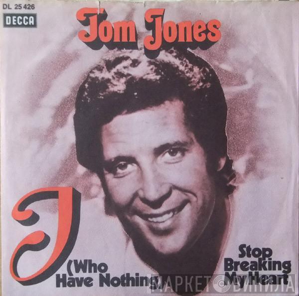  Tom Jones  - I (Who Have Nothing) / Stop Breaking My Heart