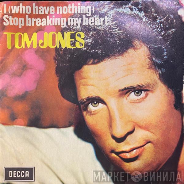  Tom Jones  - I (Who Have Nothing) / Stop Breaking My Heart