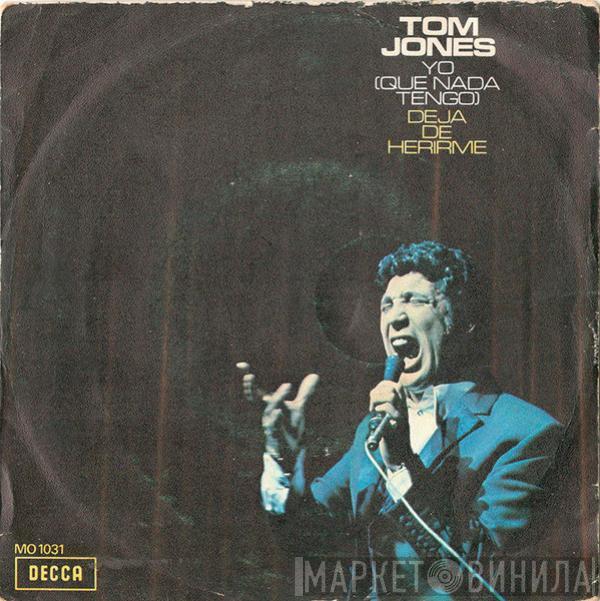  Tom Jones  - Yo (Que Nada Tengo) / Deja De Herirme