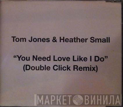 , Tom Jones  Heather Small  - You Need Love Like I Do (Double Click Remix)