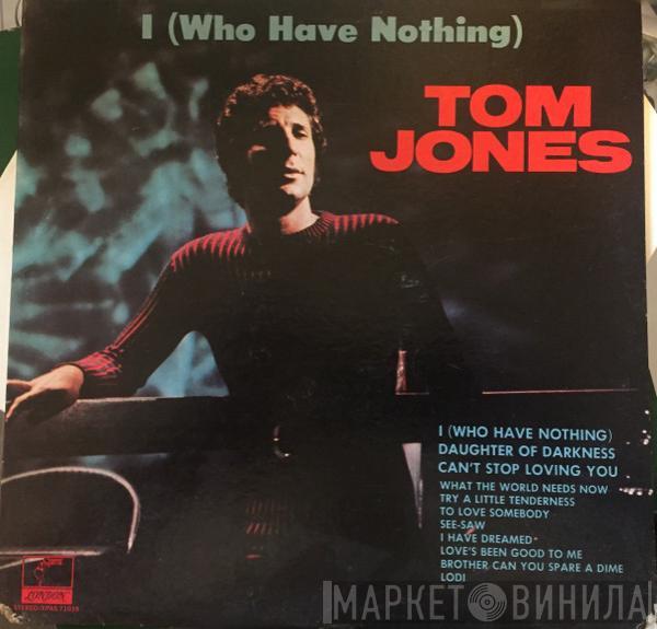  Tom Jones  - I (Who Have Nothing)