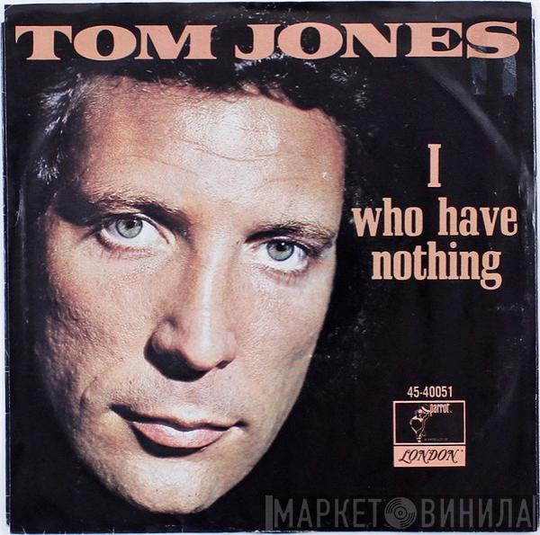  Tom Jones  - I (Who Have Nothing)