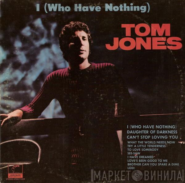  Tom Jones  - I (Who Have Nothing)