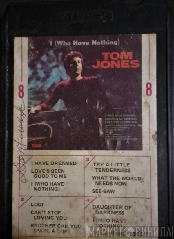  Tom Jones  - I (Who Have Nothing)