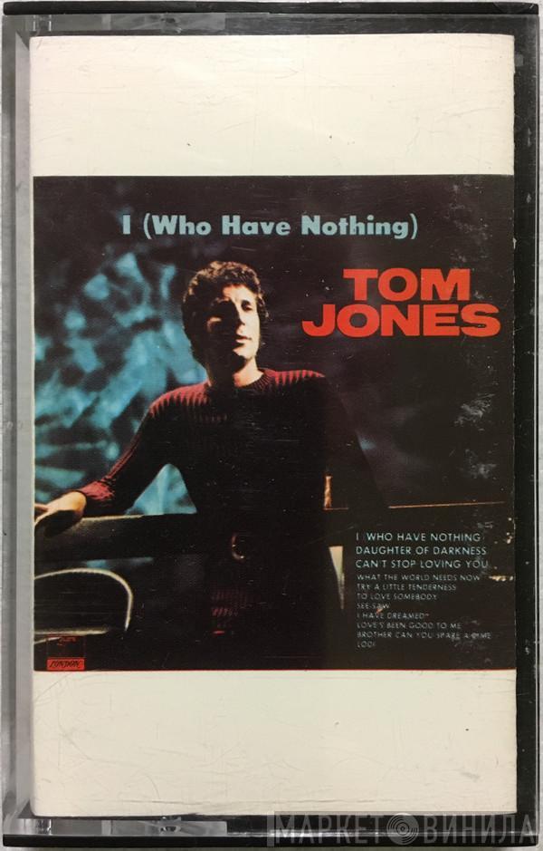  Tom Jones  - I (Who Have Nothing)