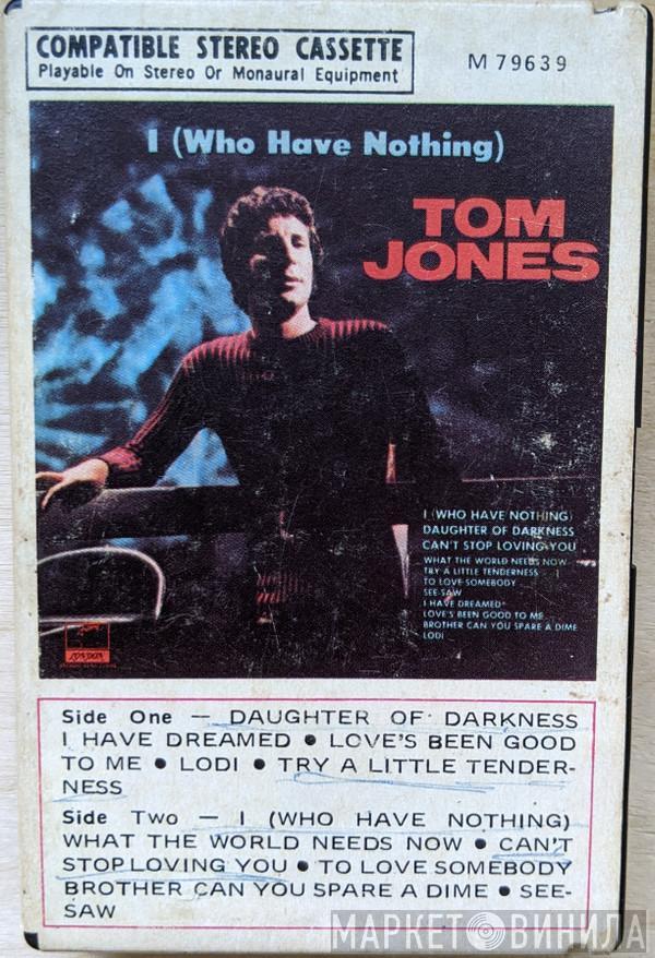  Tom Jones  - I (Who Have Nothing)