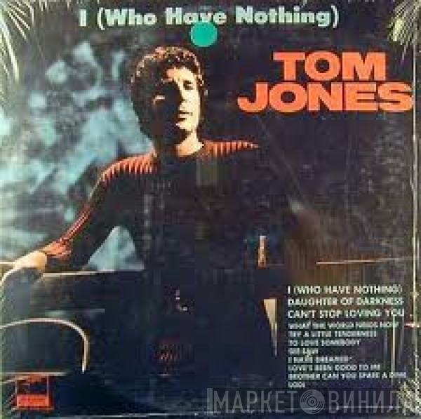  Tom Jones  - I (Who Have Nothing)