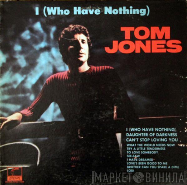  Tom Jones  - I (Who Have Nothing)