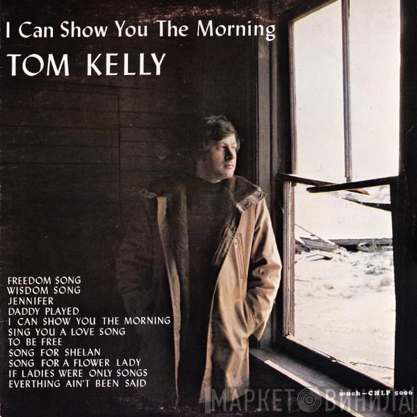 Tom Kelly  - I Can Show You The Morning