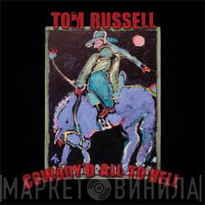 Tom Russell - Cowboy'd All To Hell