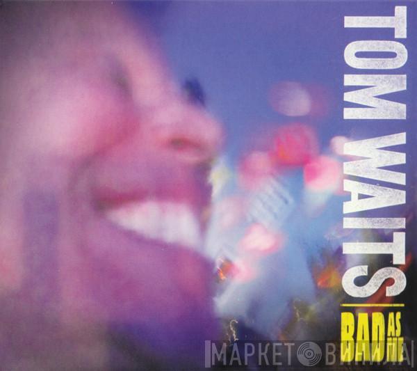  Tom Waits  - Bad As Me