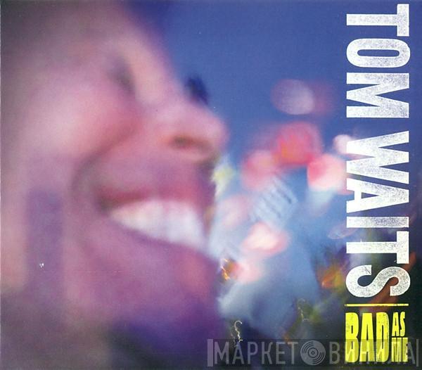  Tom Waits  - Bad As Me