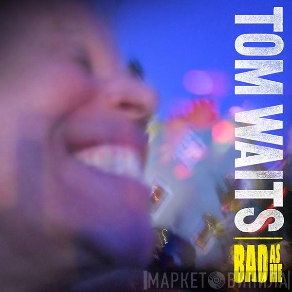  Tom Waits  - Bad As Me