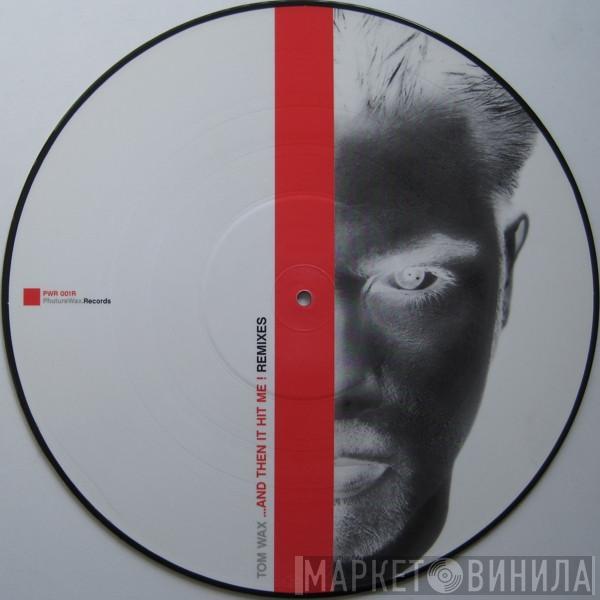  Tom Wax  - ...And Then It Hit Me! Remixes