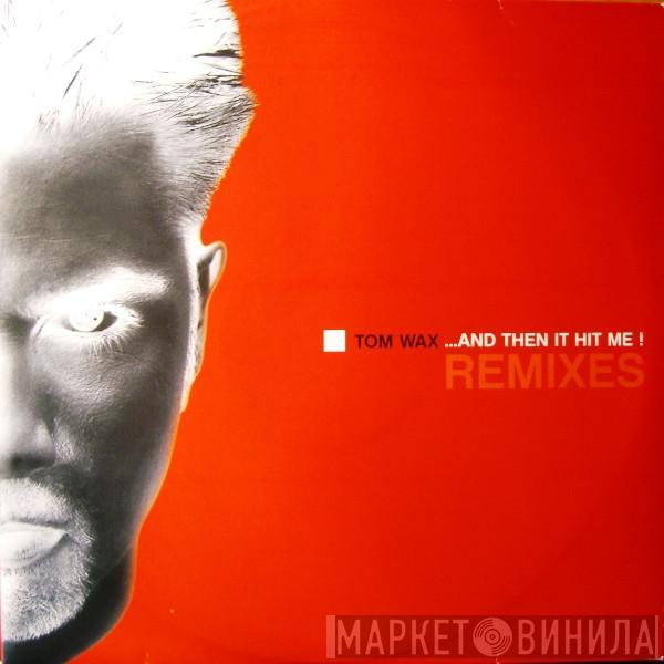  Tom Wax  - ...And Then It Hit Me! (Remixes)