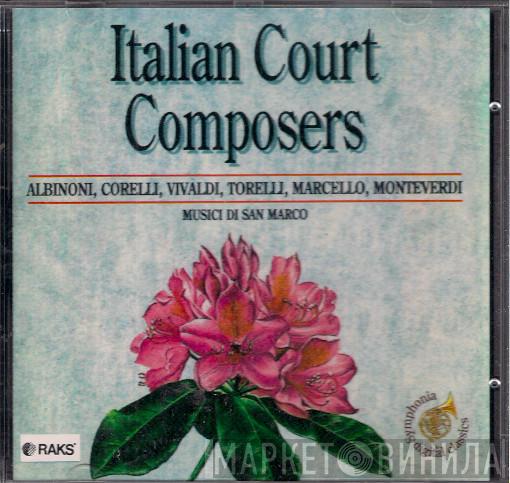 Tomaso Albinoni, Arcangelo Corelli, Antonio Vivaldi, Giuseppe Torelli, Alessandro Marcello, Claudio Monteverdi, Musici Di San Marco - Italian Court Composers