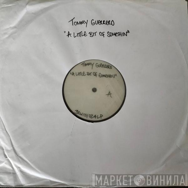  Tommy Guerrero  - A Little Bit Of Somethin'
