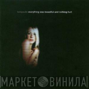 Tompaulin - Everything Was Beautiful And Nothing Hurt