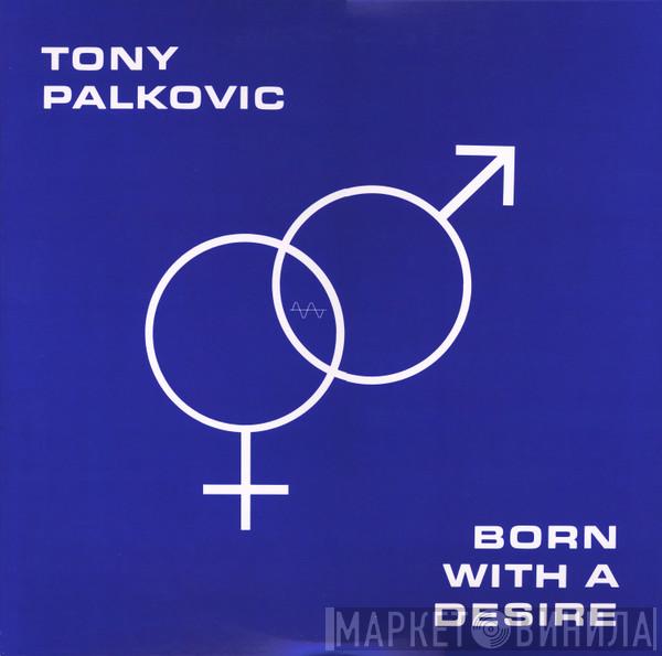 Tony Palkovic - Born With A Desire