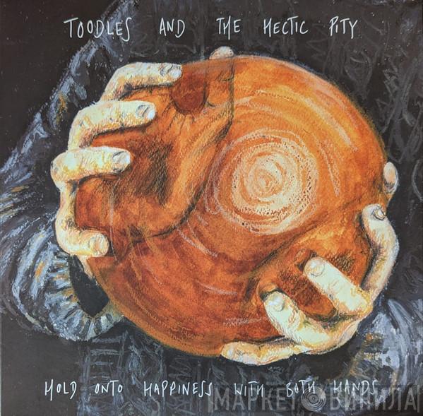 Toodles & The Hectic Pity - Hold Onto Happiness With Both Hands