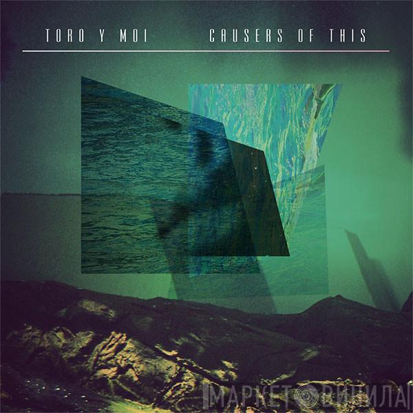 Toro Y Moi - Causers Of This