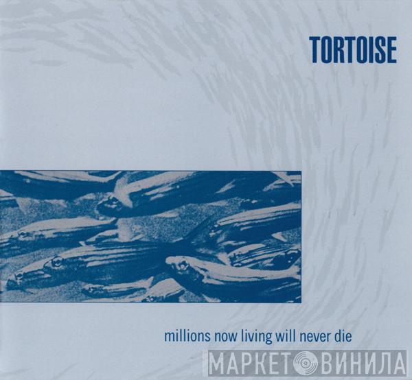 Tortoise - Millions Now Living Will Never Die