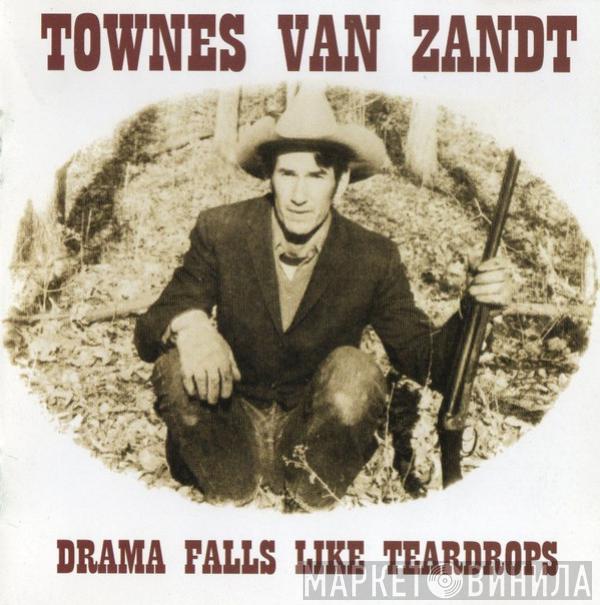 Townes Van Zandt - Drama Falls Like Teardrops