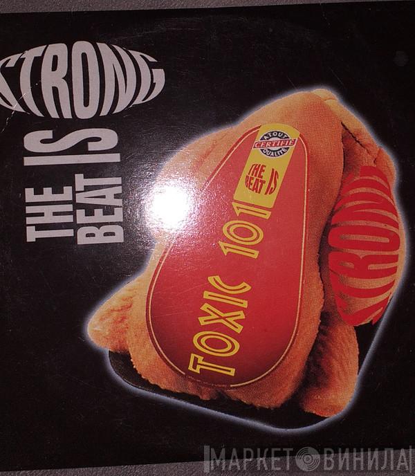  Toxic 101  - The Beat Is Strong