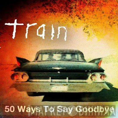  Train   - 50 Ways To Say Goodbye