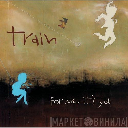  Train   - For Me, It's You