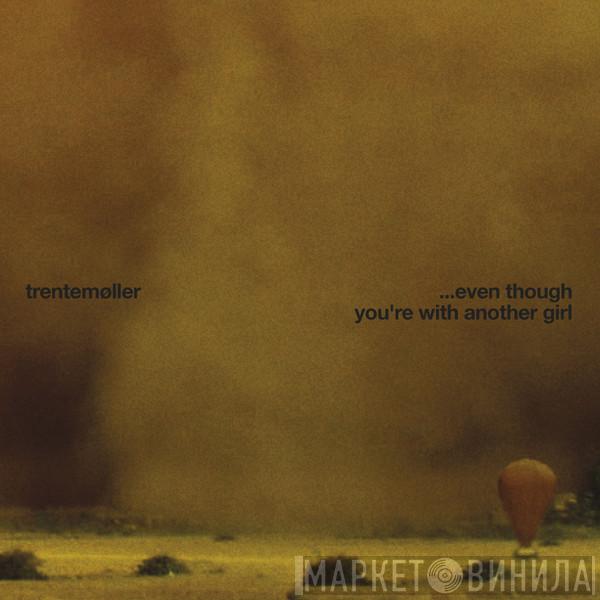  Trentemøller  - ...Even Though You're With Another Girl