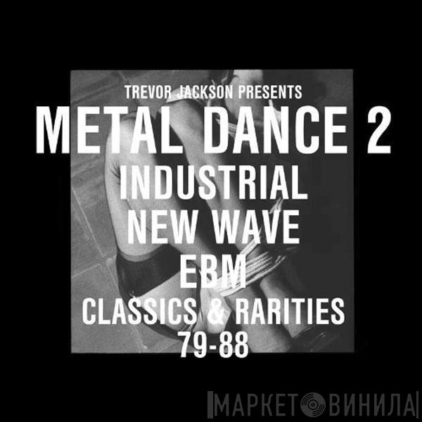 Trevor Jackson - Metal Dance 2 (Industrial New Wave EBM Classics & Rarities 79-88)