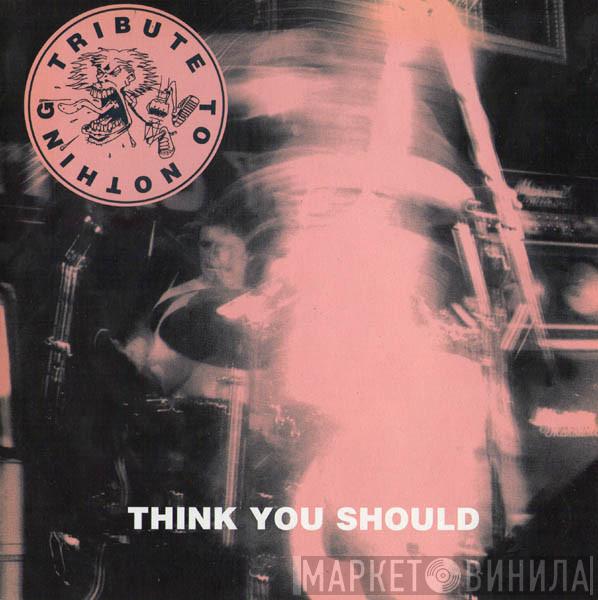 Tribute To Nothing - Think You Should