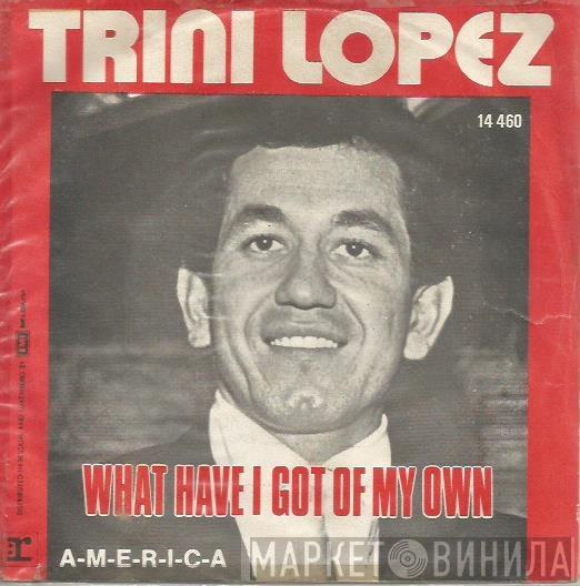  Trini Lopez  - What Have I Got Of My Own / America