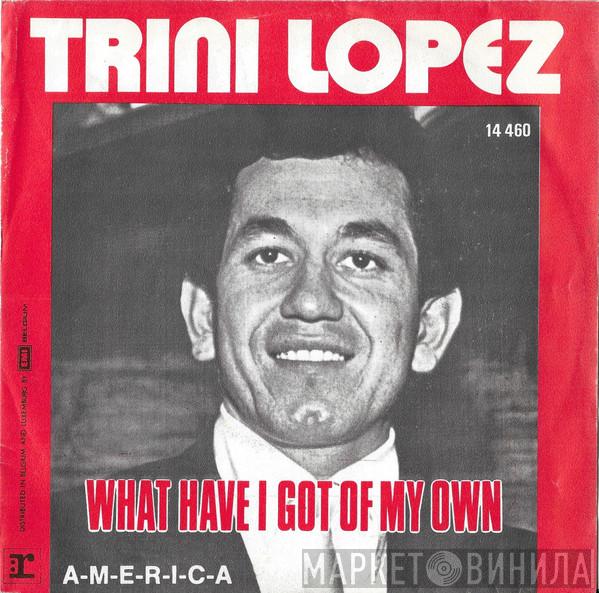  Trini Lopez  - What Have I Got Of My Own / America