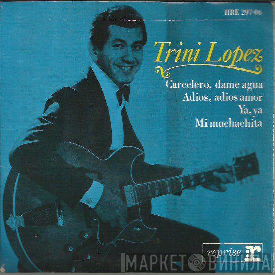 Trini Lopez - Carcelero Dame Agua / Adios, Adios Amor / Ya Ya / Mi Muchachita