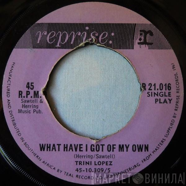  Trini Lopez  - What Have I Got Of My Own