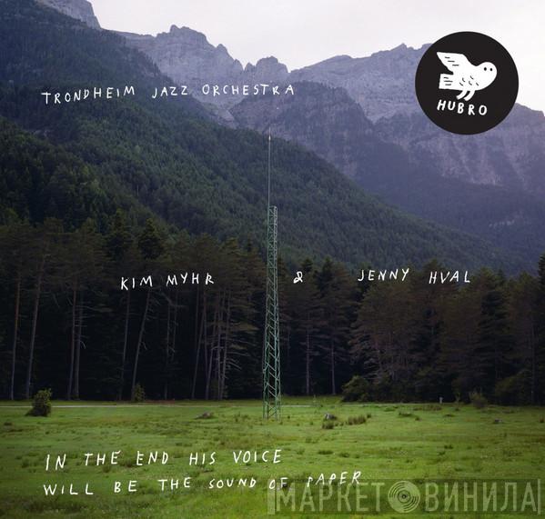 Trondheim Jazz Orchestra, Kim Myhr, Jenny Hval - In The End His Voice Will Be The Sound Of Paper