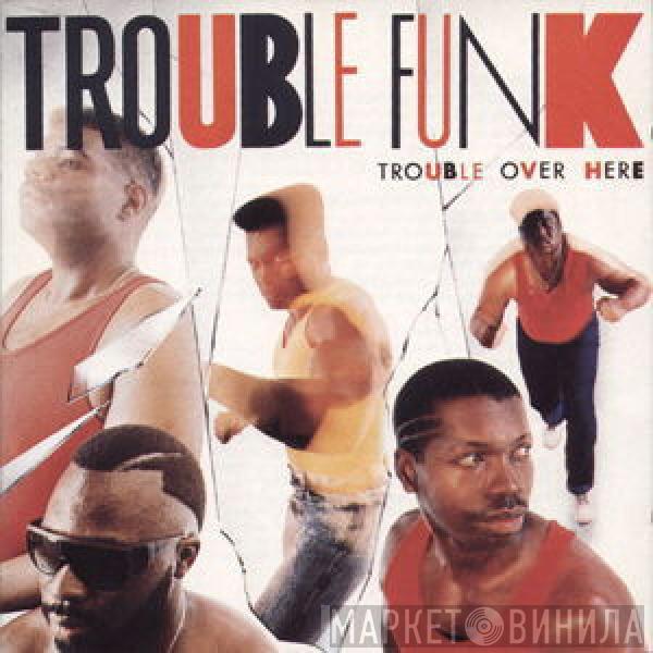  Trouble Funk  - Trouble Over Here, Trouble Over There